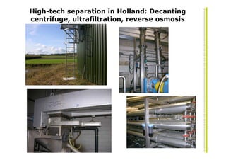 High-tech separation in Holland: Decanting
centrifuge, ultrafiltration, reverse osmosis
 