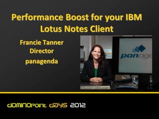 Performance Boost for your IBM
      Lotus Notes Client
 Francie Tanner
    Director
   panagenda
 