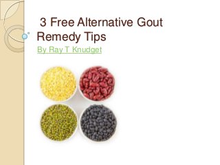 3 Free Alternative Gout
Remedy Tips
By Ray T Knudget
 