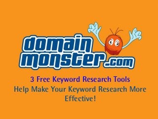3 Free Keyword Research
Tools
3 Free Keyword Research Tools
Help Make Your Keyword Research More
Effective!
 
