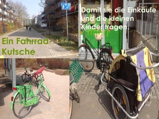 Ποδήλατο στην πόλη
Ein Fahrrad-
Kutsche
Damit sie die Einkäufe
und die kleinen
Kinder tragen.
 