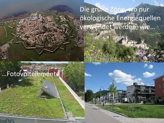 h
Die grüne Zone, wo nur
ökologische Energiequellen
verwendet werden, wie…
…Fotovoltelemente
 