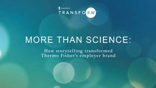 MORE THAN SCIENCE:
How storytelling transformed
Thermo Fisher’s employer brand
 