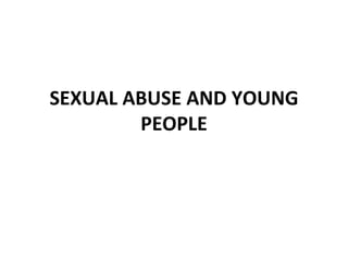SEXUAL ABUSE AND YOUNG
        PEOPLE
 