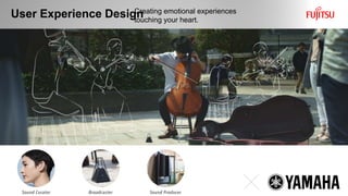 User Experience Design
8 Copyright 2018 FUJITSU DESIGN LIMITED
Creating emotional experiences
touching your heart.
高野君に資料もらう
外部と協業してエモーショナルなUXも作ってるよ
 