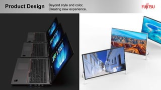 Product Design
6 Copyright 2018 FUJITSU DESIGN LIMITED7
Beyond style and color,
Creating new experience.
 