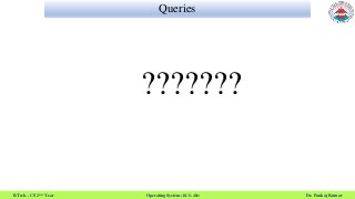 Queries
???????
B.Tech – CS 2nd Year Operating System (KCS- 401) Dr. Pankaj Kumar
 