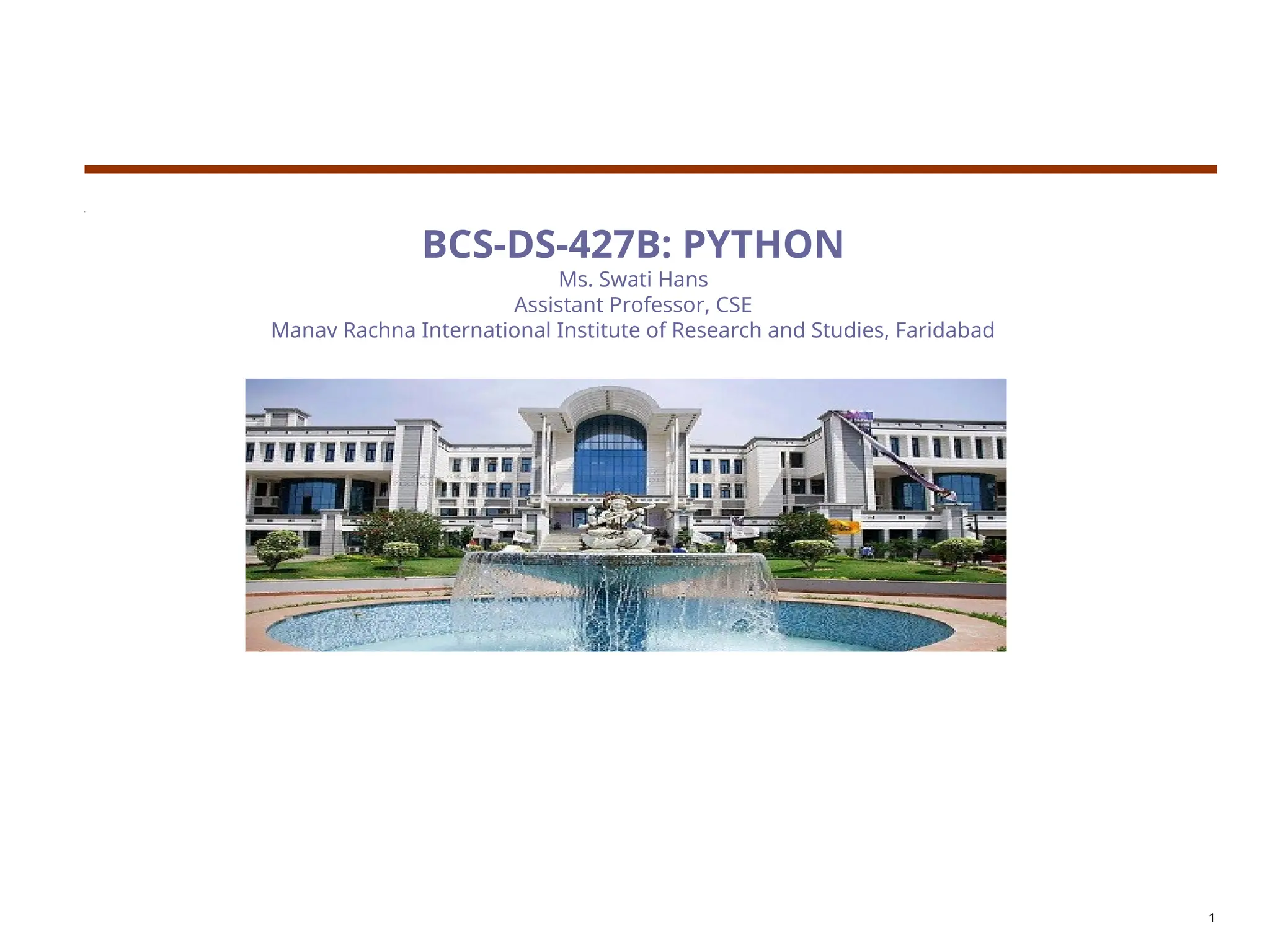 BCS-DS-427B: PYTHON
Ms. Swati Hans
Assistant Professor, CSE
Manav Rachna International Institute of Research and Studies, Faridabad
1
 