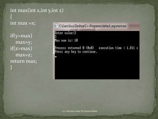 c++ lecture note by hansa halai
int max(int x,int y,int z)
{
int max =x;
if(y>max)
max=y;
if(z>max)
max=z;
return max;
}
 