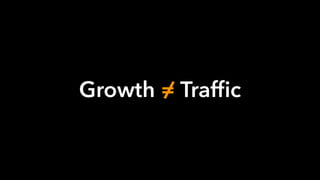 Growth = Trafﬁc
 