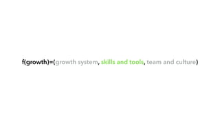 f(growth)=(growth system, skills and tools, team and culture)
 