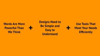 Words Are More 
Powerful Than 
We Think
+ +
Designs Need to 
Be Simple and 
Easy to
Understand
Use Tools That
Meet Your Needs
Efﬁciently
 