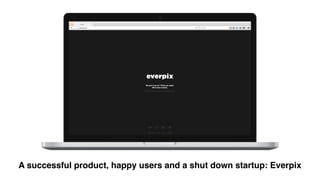 A successful product, happy users and a shut down startup: Everpix
 