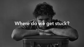 Where do we get stuck?
 