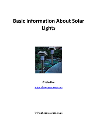 Basic Information About Solar
            Lights




              Created by:

        www.cheapsolarpanels.us




        www.cheapsolarpanels.us
 