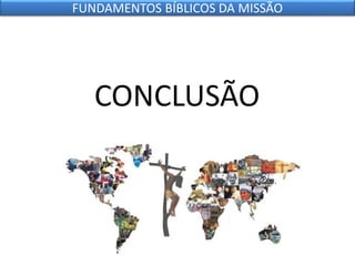 CONCLUSÃO
FUNDAMENTOS BÍBLICOS DA MISSÃO
 