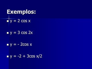 se d = 0 , então o gráfico da  função seno passa pelo ponto (0, a) , enquanto que a função cosseno passa pelo ponto (0, a + b) ou (0, a – b), dependendo do sinal do parâmetro b. Função cossenoSinais  da função                       Domínio: R· Im(f) = [-1;1]· A função é par: cosx = cos(-x)· Crescente: 3o e 4o quadrante· Decrescente: 1o e 2o quadrante1Q: cosseno positivo2Q: cosseno negativo3Q: cosseno negativo4Q: cosseno positivo