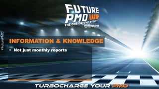 #FuturePMO
INFORMATION & KNOWLEDGE
 Not just monthly reports
#FuturePMO
 