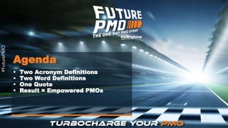 #FuturePMO
Agenda
 Two Acronym Definitions
 Two Word Definitions
 One Quote
 Result = Empowered PMOs
#FuturePMO
 