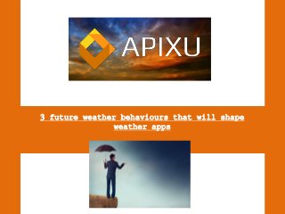3 future weather behaviours that will shape
weather apps
 