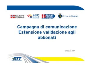 Campagna di comunicazione
Estensione validazione agli
abbonati
6 febbraio 2017
 