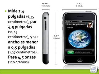    Mide 2,4
    pulgadas (6,35
    centímetros), por
    4,5 pulgadas
    (11,45
    centímetros), y su
    ancho es menor
    a 0,5 pulgadas
    (1,27 centímetros).
    Pesa 4,5 onzas
    (120 gramos).
 