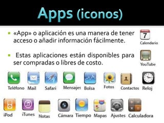    «App» o aplicación es una manera de tener
    acceso o añadir información fácilmente.

    Estas aplicaciones están disponibles para
    ser compradas o libres de costo.
 