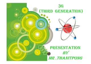 3G
  (Third Generation)




         Presentation
                     by
             Mr .Thanitpong
Powerpoint Templates
                        Page 1
 