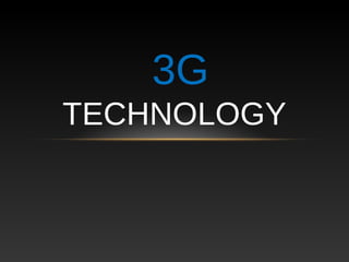 3G
TECHNOLOGY

 