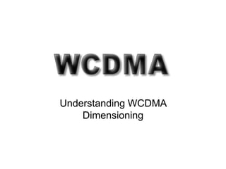 Understanding WCDMA
Dimensioning
 