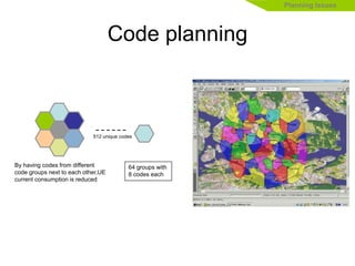 Code planning
512 unique codes
By having codes from different
code groups next to each other,UE
current consumption is reduced
64 groups with
8 codes each
Planning Issues
 