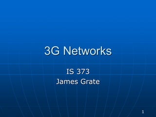 3G Networks
IS 373
James Grate
1
 