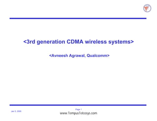 Page 1
Jan 5, 2000
<3rd generation CDMA wireless systems>
<Avneesh Agrawal, Qualcomm>
www.TempusTelcosys.com
 