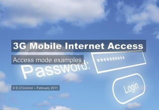 3G Mobile Internet Access
Access mode examples



© E.O‟Connor – February 2011
 