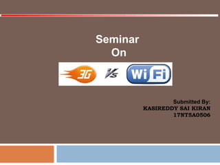 Submitted By:
KASIREDDY SAI KIRAN
17NT5A0506
Seminar
On
 