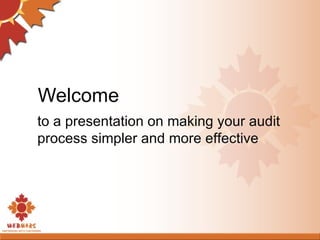 Welcome  to a presentation on making your audit process simpler and more effective 