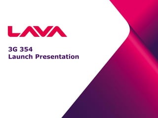 3G 354
Launch Presentation
 