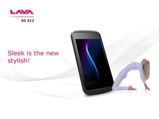 Sleek is the new
stylish!
3G 412
 