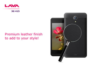 Premium leather finish
to add to your style!
3G 415
 