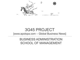 3G45 PROJECT
[www.apolopa.com – Global Business News]
BUSINESS ADMINISTRATION
SCHOOL OF MANAGEMENT
 