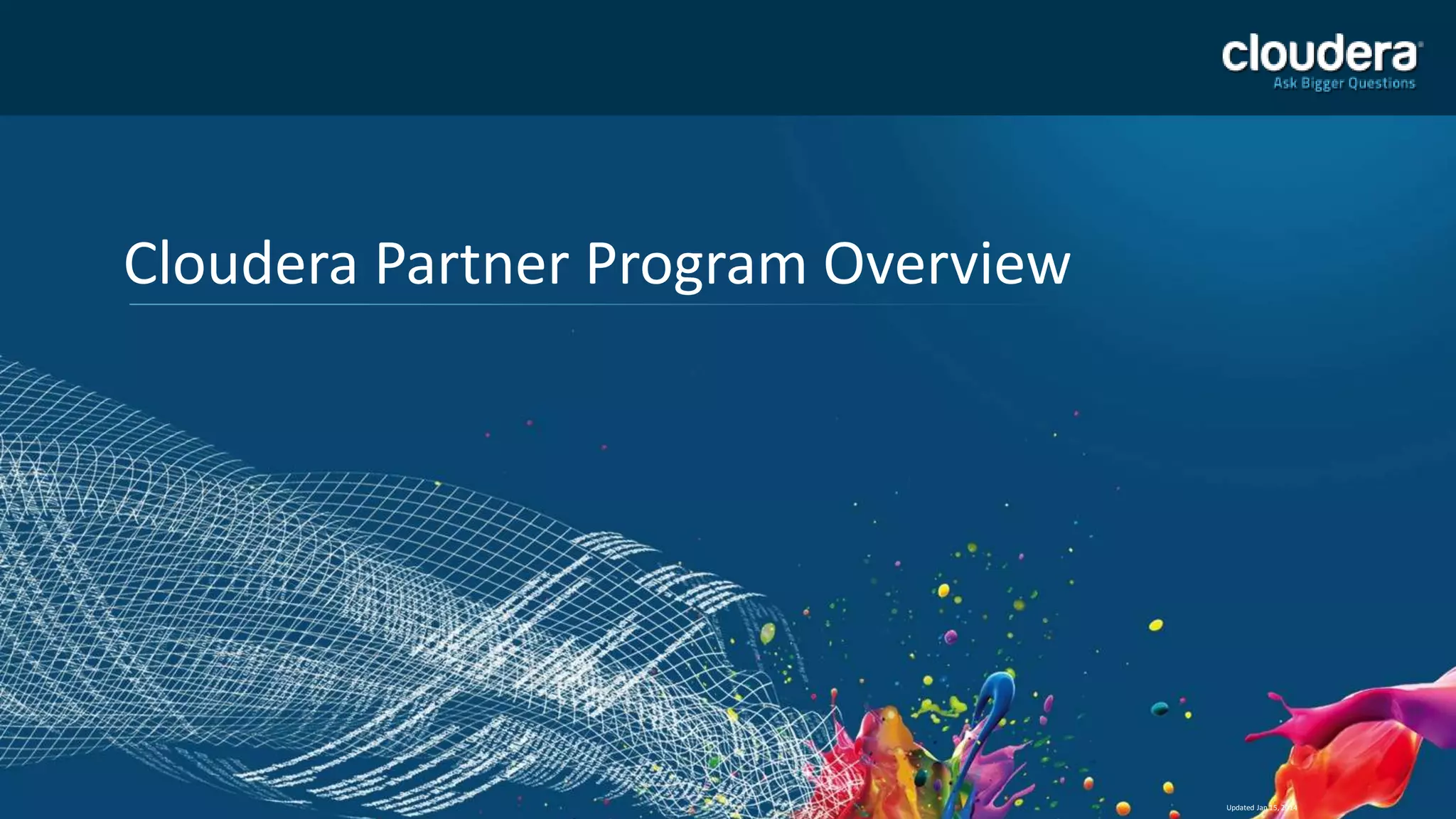 20
Cloudera Partner Program Overview
Updated Jan 15, 2014
 