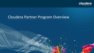 20
Cloudera Partner Program Overview
Updated Jan 15, 2014
 