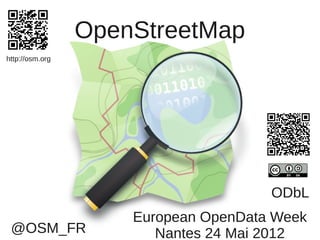 OpenStreetMap
http://osm.org




                                      ODbL
                     European OpenData Week
 @OSM_FR                Nantes 24 Mai 2012
 