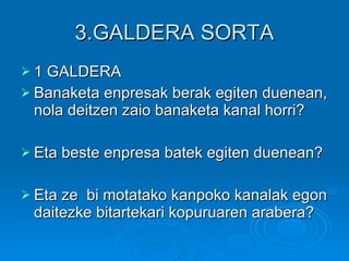 3.GALDERA SORTA ,[object Object],[object Object],[object Object],[object Object]
