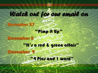 Watch out for our email on
“Pimp it Up”
“It’s a red & green affair”
“4 Pics and 1 word”

 