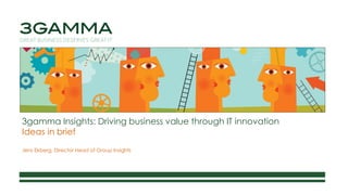 3gamma Insights: Driving business value through IT innovation
Ideas in brief
Jens Ekberg, Director Head of Group Insights
 