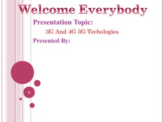 1
Presentation Topic:
3G And 4G 3G Techologies
Presented By:
 