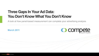 Three Gaps In Your Ad Data: You Don’t Know What You Don’t Know A look at how panel-based measurement can complete your advertising analysis  March 2011 