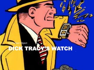 Enchanted Object

DICK TRACY’S WATCH
 