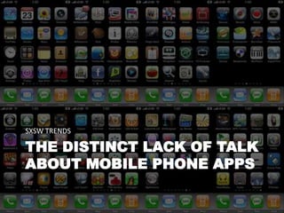 SXSW TRENDS

THE DISTINCT LACK OF TALK
ABOUT MOBILE PHONE APPS
 